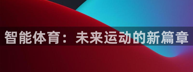 米兰体育官网下载娱乐:智能体育:未来运动的新篇章